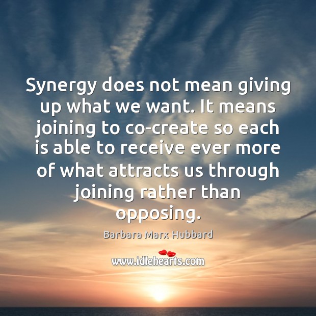 Synergy does not mean giving up what we want. It means joining Barbara Marx Hubbard Picture Quote
