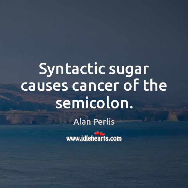Syntactic sugar causes cancer of the semicolon. Image