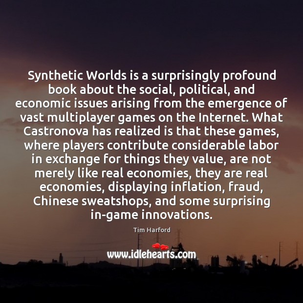 Synthetic Worlds is a surprisingly profound book about the social, political, and Tim Harford Picture Quote