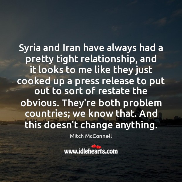 Syria and Iran have always had a pretty tight relationship, and it Mitch McConnell Picture Quote