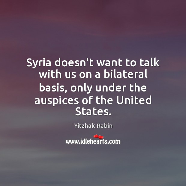 Syria doesn’t want to talk with us on a bilateral basis, only 