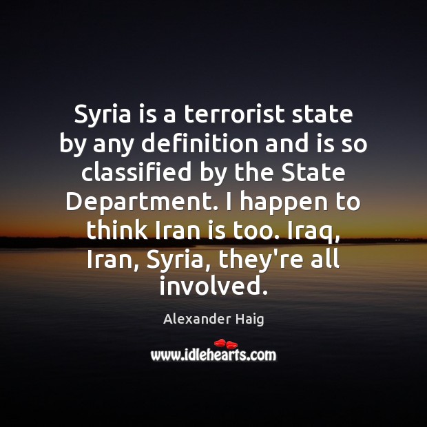 Syria is a terrorist state by any definition and is so classified Alexander Haig Picture Quote