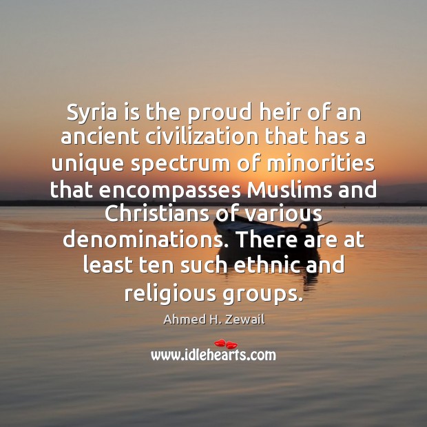 Syria is the proud heir of an ancient civilization that has a Ahmed H. Zewail Picture Quote