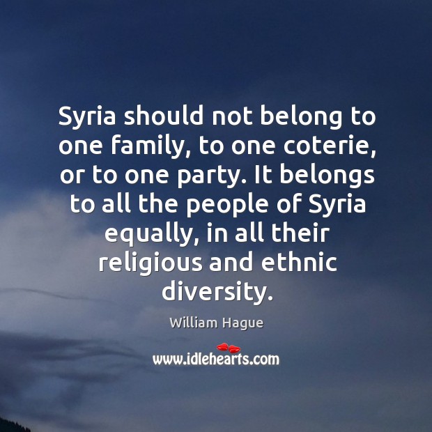 Syria should not belong to one family, to one coterie, or to William Hague Picture Quote