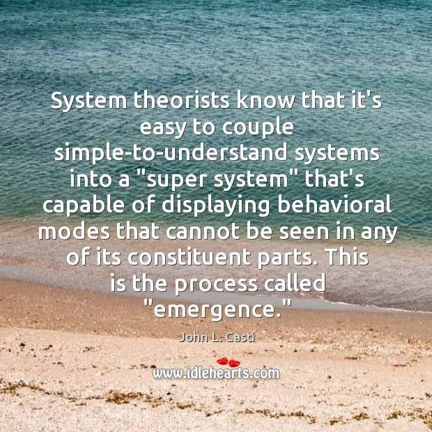 System theorists know that it’s easy to couple simple-to-understand systems into a “ John L. Casti Picture Quote
