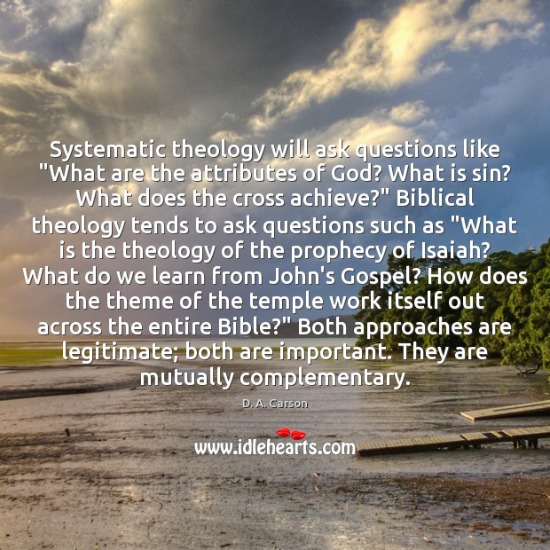 Systematic theology will ask questions like “What are the attributes of God? Image