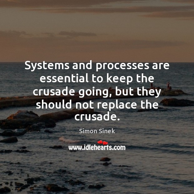 Systems and processes are essential to keep the crusade going, but they Image