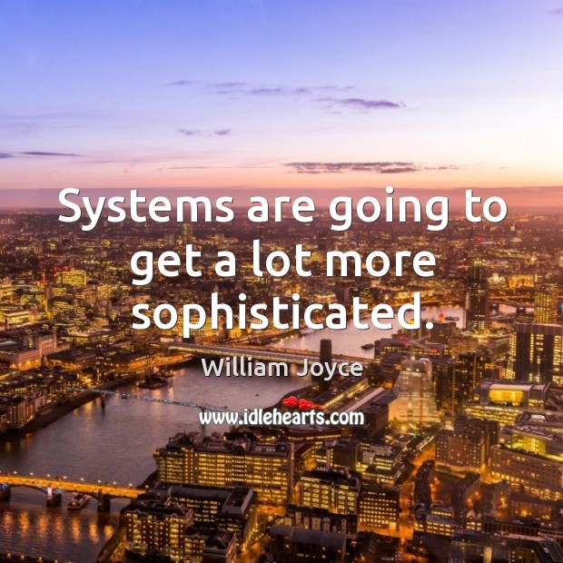 Systems are going to get a lot more sophisticated. William Joyce Picture Quote