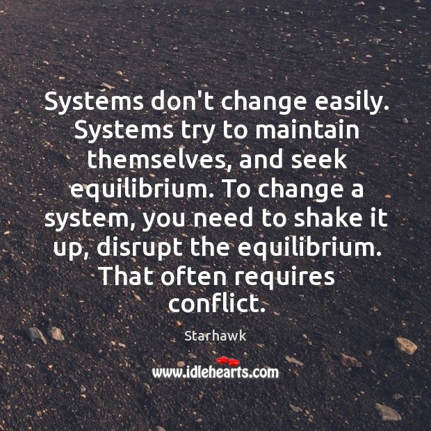 Systems don’t change easily. Systems try to maintain themselves, and seek equilibrium. Starhawk Picture Quote