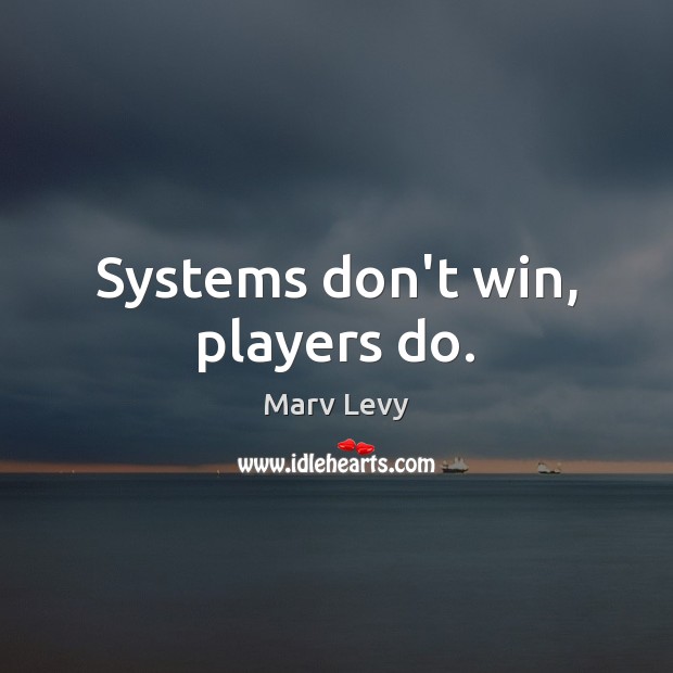 Systems don’t win, players do. Marv Levy Picture Quote