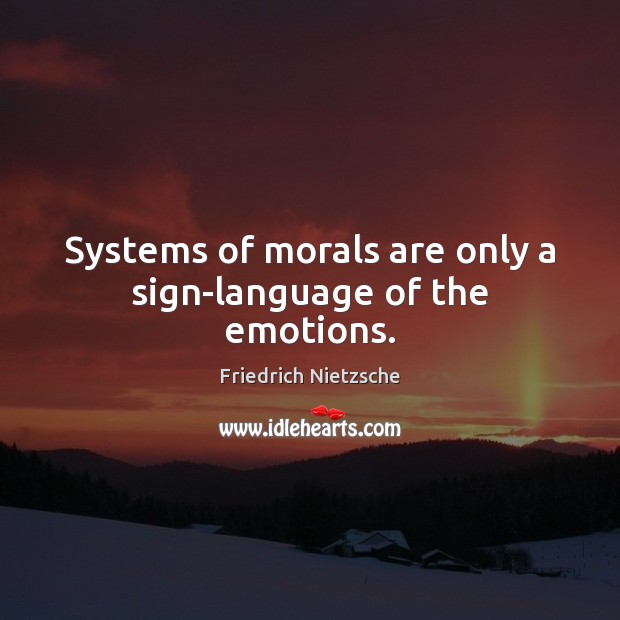 Systems of morals are only a sign-language of the emotions. Friedrich Nietzsche Picture Quote