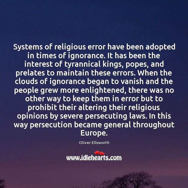 Systems of religious error have been adopted in times of ignorance. It Oliver Ellsworth Picture Quote