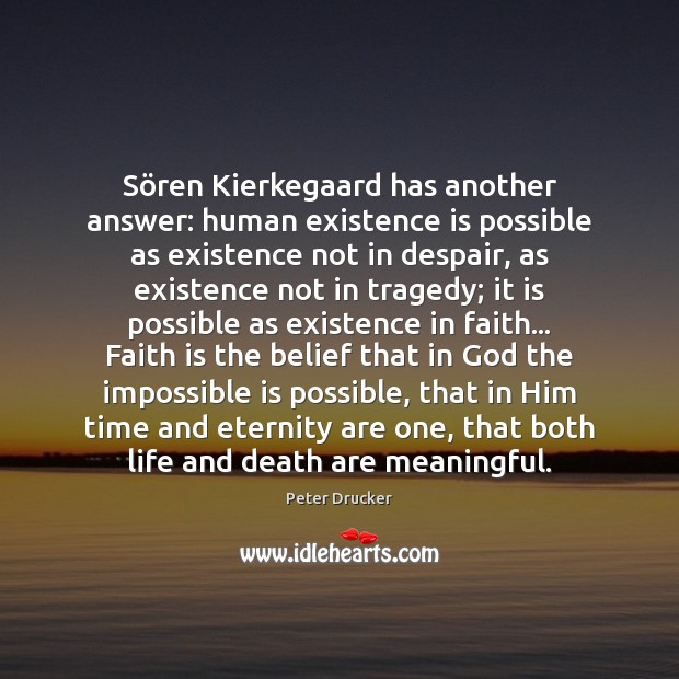 Sören Kierkegaard has another answer: human existence is possible as existence Faith Quotes Image