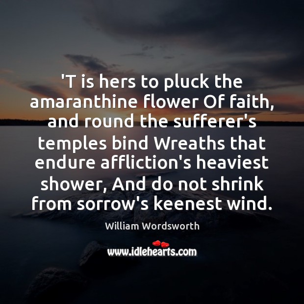 ‘T is hers to pluck the amaranthine flower Of faith, and round William Wordsworth Picture Quote