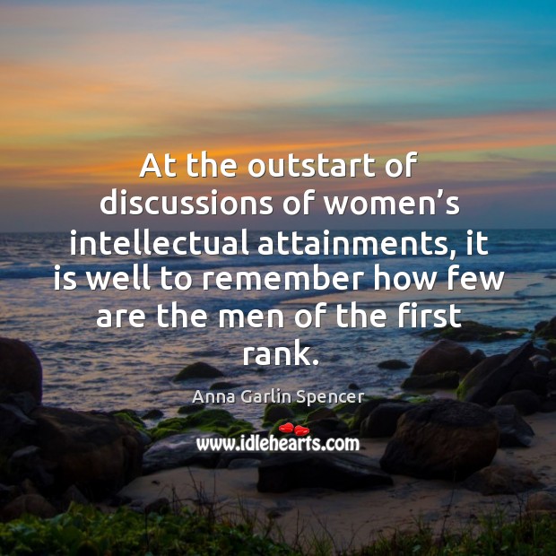 T the outstart of discussions of women’s intellectual attainments. Anna Garlin Spencer Picture Quote