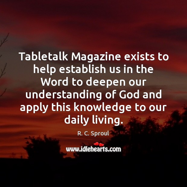 Tabletalk Magazine exists to help establish us in the Word to deepen R. C. Sproul Picture Quote