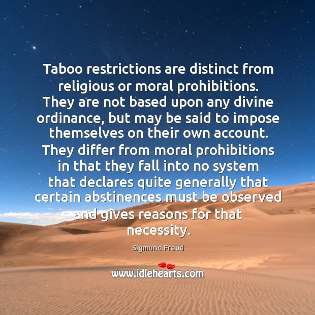 Taboo restrictions are distinct from religious or moral prohibitions. They are not Sigmund Freud Picture Quote