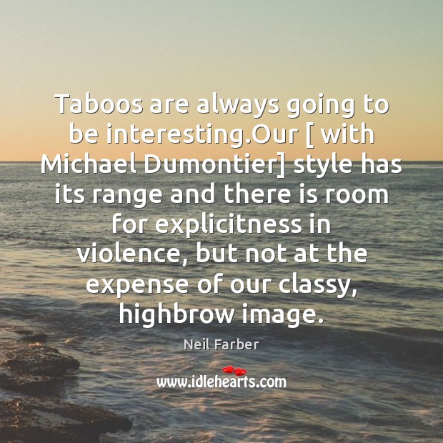 Taboos are always going to be interesting.Our [ with Michael Dumontier] style Image