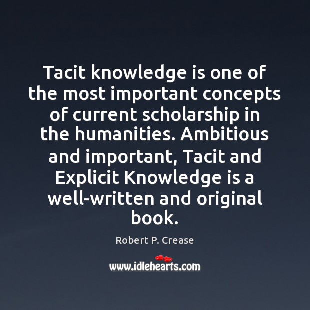 Tacit knowledge is one of the most important concepts of current scholarship Knowledge Quotes Image