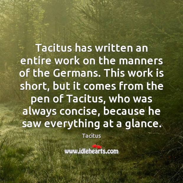 Tacitus has written an entire work on the manners of the Germans. Tacitus Picture Quote