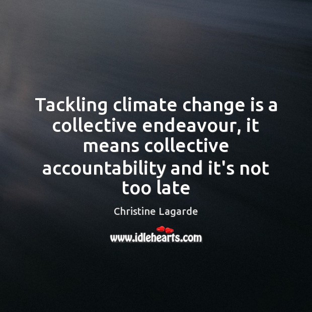 Tackling climate change is a collective endeavour, it means collective accountability and Climate Quotes Image
