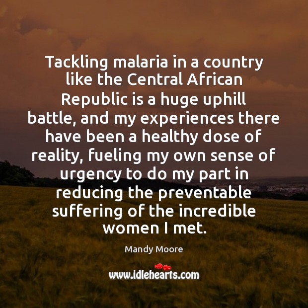 Tackling malaria in a country like the Central African Republic is a Mandy Moore Picture Quote