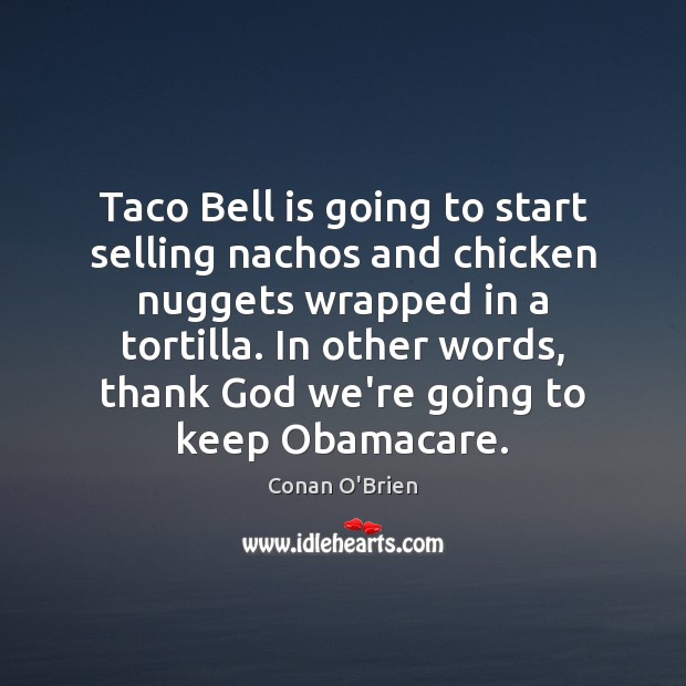 Taco Bell is going to start selling nachos and chicken nuggets wrapped Conan O’Brien Picture Quote