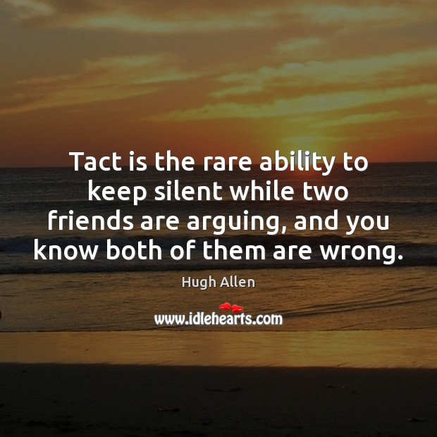 Tact is the rare ability to keep silent while two friends are Friendship Quotes Image