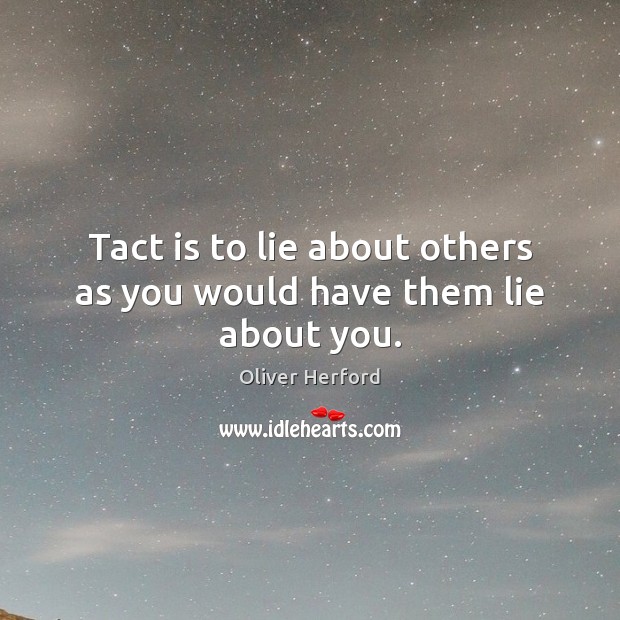 Tact is to lie about others as you would have them lie about you. Image