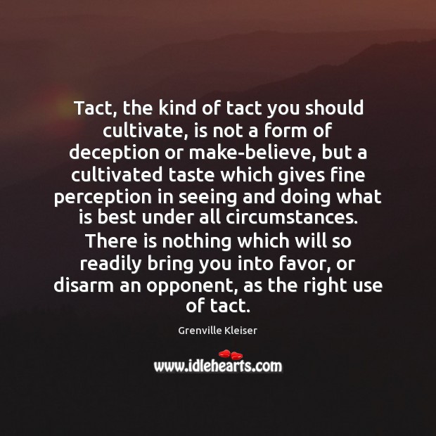 Tact, the kind of tact you should cultivate, is not a form Grenville Kleiser Picture Quote