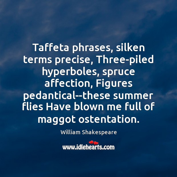 Taffeta phrases, silken terms precise, Three-piled hyperboles, spruce affection, Figures pedantical–these summer William Shakespeare Picture Quote