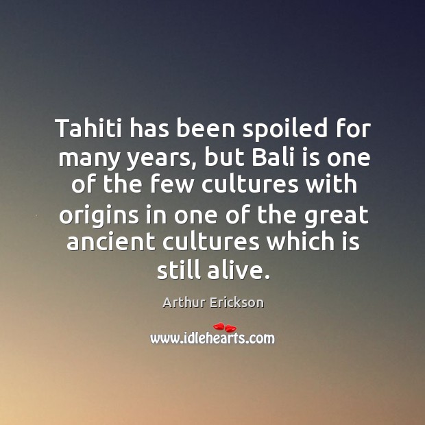 Tahiti has been spoiled for many years Arthur Erickson Picture Quote