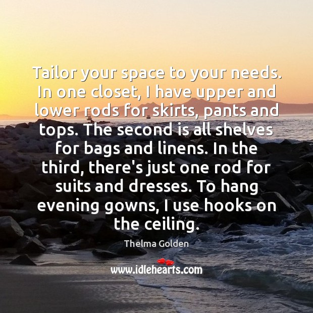 Tailor your space to your needs. In one closet, I have upper Thelma Golden Picture Quote