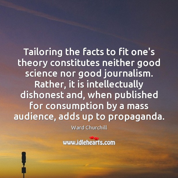 Tailoring the facts to fit one’s theory constitutes neither good science nor Ward Churchill Picture Quote