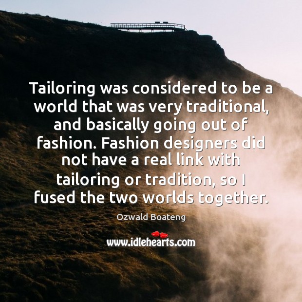 Tailoring was considered to be a world that was very traditional, and Ozwald Boateng Picture Quote