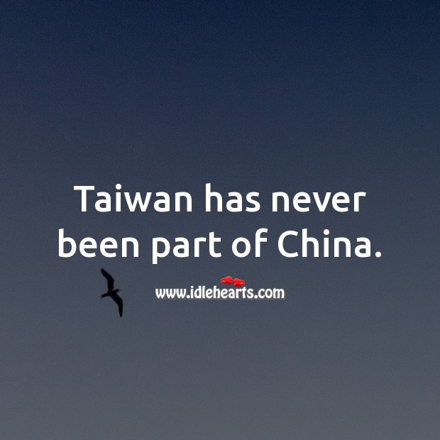 Taiwan has never been part of China. Picture Quotes Image