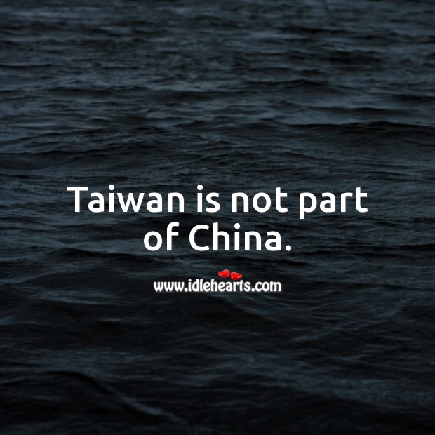 Taiwan is not part of China. Picture Quotes Image