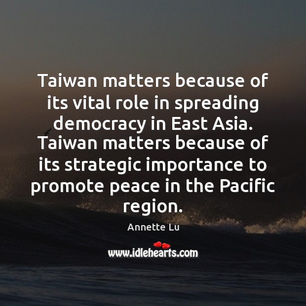 Taiwan matters because of its vital role in spreading democracy in East 