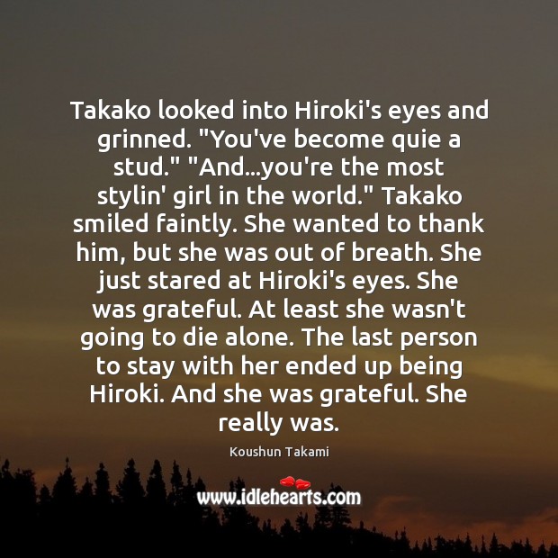 Takako looked into Hiroki’s eyes and grinned. “You’ve become quie a stud.” “ Koushun Takami Picture Quote