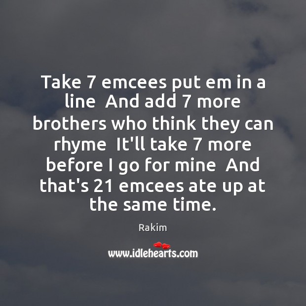 Take 7 emcees put em in a line  And add 7 more brothers who Rakim Picture Quote