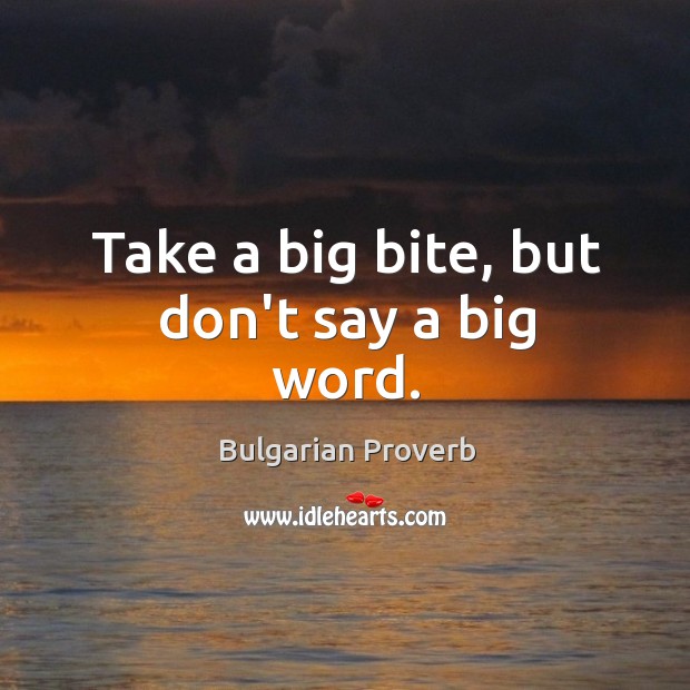 Take a big bite, but don’t say a big word. Bulgarian Proverbs Image