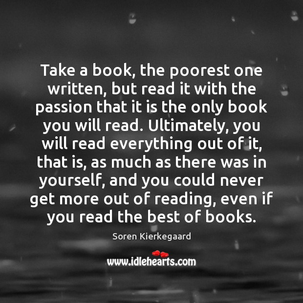 Take a book, the poorest one written, but read it with the Soren Kierkegaard Picture Quote