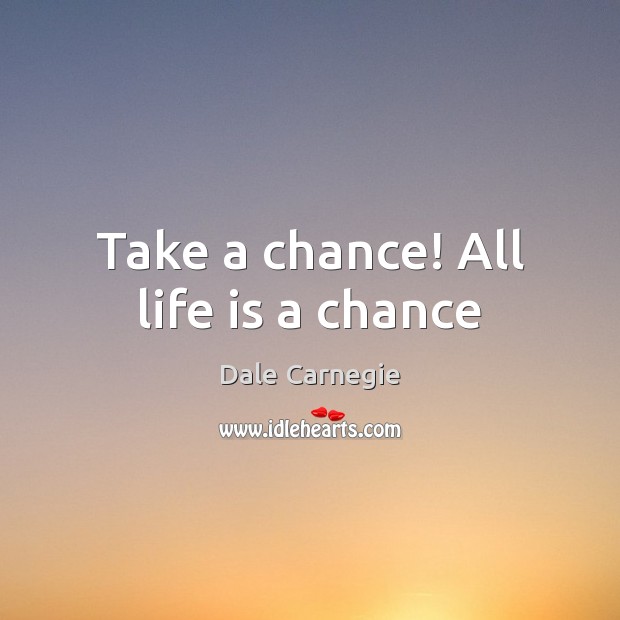 Take a chance! All life is a chance Dale Carnegie Picture Quote