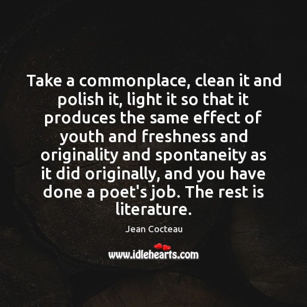 Take a commonplace, clean it and polish it, light it so that Image