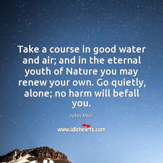 Take a course in good water and air; and in the eternal youth of nature Image