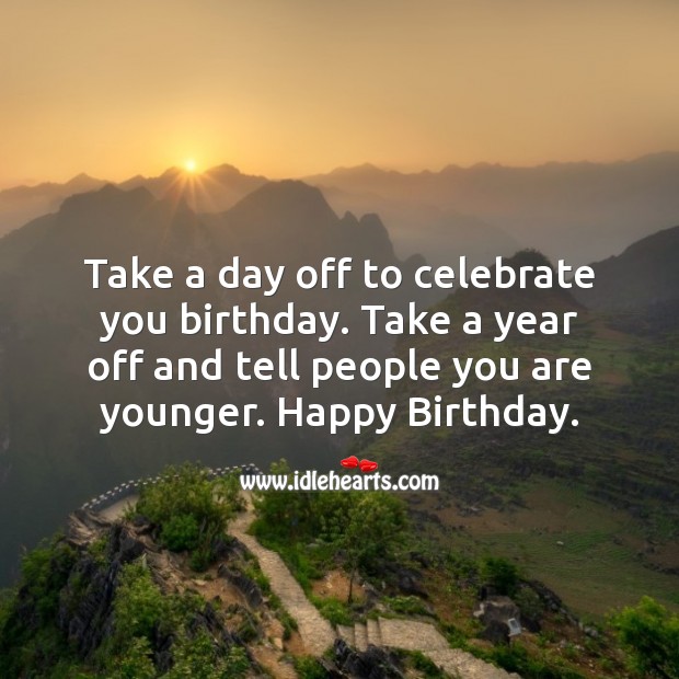Take a day off to celebrate you birthday. Celebrate Quotes Image