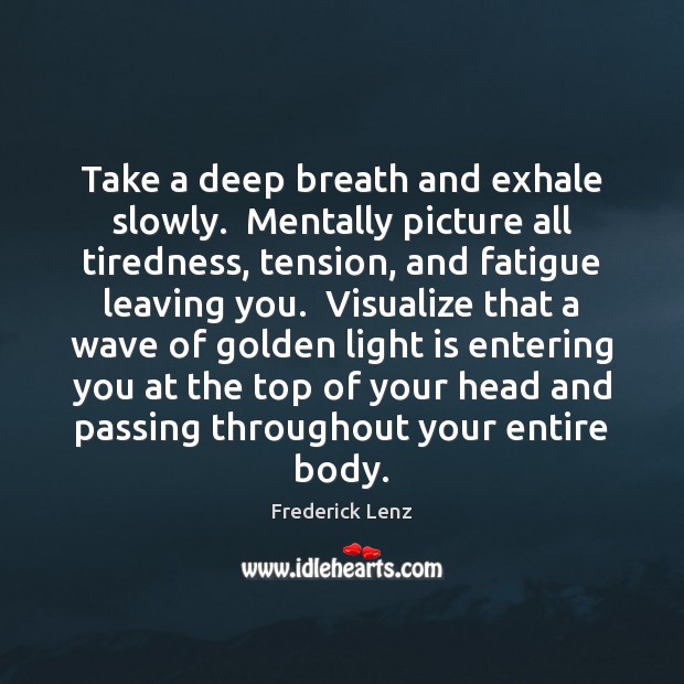 Take a deep breath and exhale slowly.  Mentally picture all tiredness, tension, Frederick Lenz Picture Quote