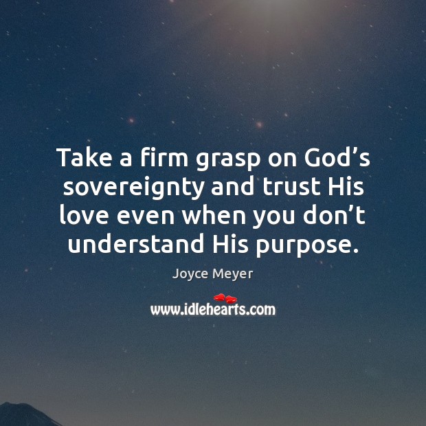 Take a firm grasp on God’s sovereignty and trust His love Joyce Meyer Picture Quote