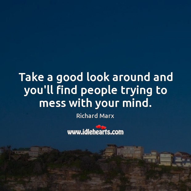 Take a good look around and you’ll find people trying to mess with your mind. Richard Marx Picture Quote