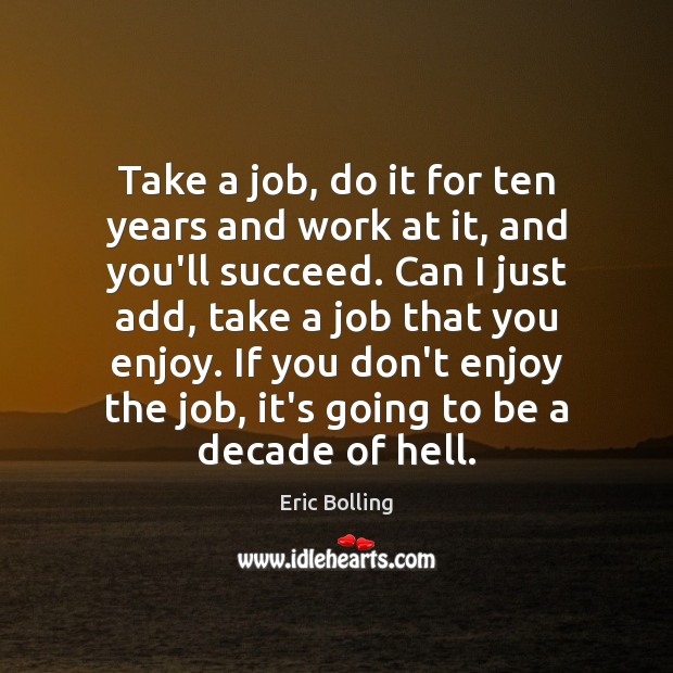 Take a job, do it for ten years and work at it, Eric Bolling Picture Quote